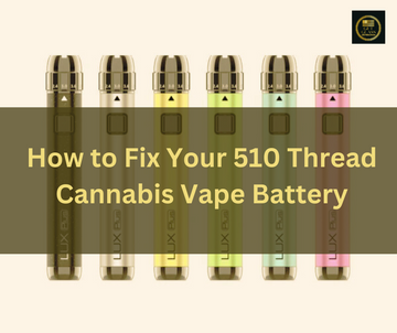 How to Fix Your 510 Thread Cannabis Vape Battery Tips and Tricks